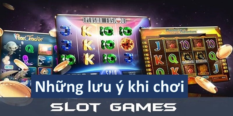 Những lưu ý khi chơi game slot