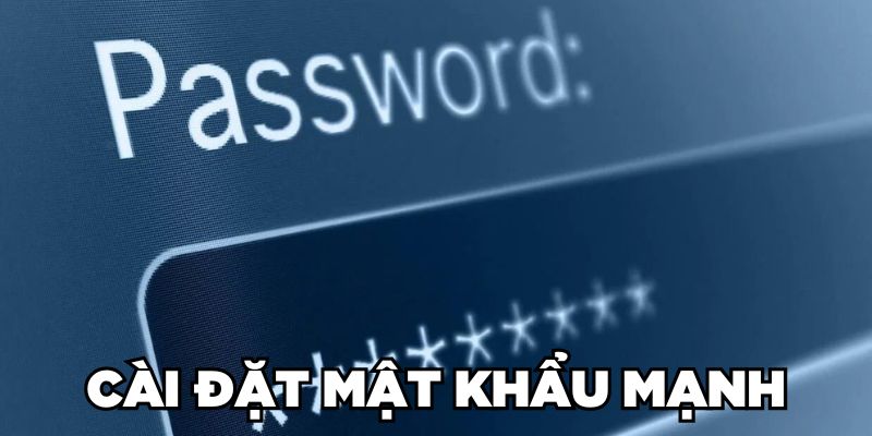 Cài đặt mật khẩu mạnh